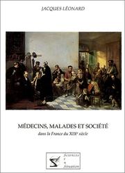 Cover of: Médecins, malades et société dans la France du XIXème siècle
