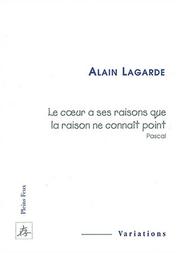Cover of: Le coeur a ses raisons que la raison ne connait point by Alain Lagarde