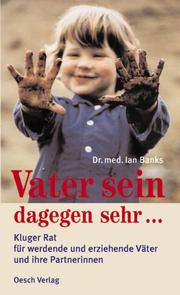 Cover of: Vater sein dagegen sehr. Kluger Rat für werdende Väter und ihre Partnerinnen. by Ian Banks