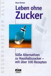 Cover of: Leben ohne Zucker. Süsse Alternativen zu Haushaltszucker - mit über 100 Rezepten.