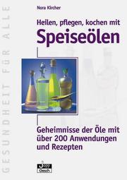 Cover of: Heilen, pflegen, kochen mit Speiseölen. Geheimnisse der Öle mit über 200 Anwendungen und Rezepten.