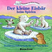Cover of: Der Kleine Eisbär beim Spielen. Geschichten vom kleinen Eisbären. by Hans De Beer, Anthony Lewis