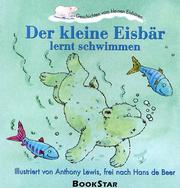 Cover of: Der Kleine Eisbär lernt schwimmen. Geschichten vom kleinen Eisbären. by Hans De Beer, Anthony Lewis
