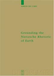 Cover of: Grounding the Nietzsche Rhetoric on Earth (Monographien Und Texte Zur Nietzsche-Forschung) | Adrian Del Caro