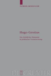 Cover of: Hugo Grotius: Ein christlicher Humanist in politischer Verantwortung (Arbeiten Zur Kirchengeschichte 103) (Arbeiten Zur Kirchengeschichte)