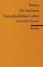 Cover of: Vom glücklichen Leben / De vita beata. Zweisprachige Ausgabe. Lateinisch / Deutsch. by Seneca the Younger, Fritz-Heiner Mutschler
