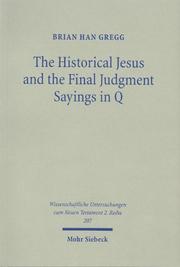 Cover of: The Historical Jesus and the Final Judgment Sayings in Q (Wissenschaftliche Untersuchungen Zum Neuen Testament) by Brian Han Gregg