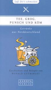 Cover of: Tee, Grog, Punsch und Köm. Getränke aus Norddeutschland.