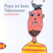 Cover of: Papa ist kein Vaterunser. Kindermund. by Anne Rademacher
