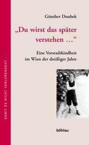 Cover of: ' Du wirst das später verstehen...' Eine Vorstadtkindheit im Wien der dreißiger Jahre. by Günther Doubek, Margret Pachler, Günter Müller