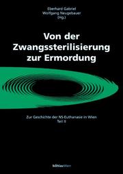 Cover of: Von der Zwangssterilisierung zur Ermordung. Zur Geschichte der NS-Euthanasie in Wien. Teil II.