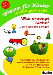 Cover of: Wissen für Kinder leicht gemacht, Was erzeugt Licht? . . . und andere Fragen