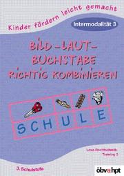 Cover of: Bild - Laut - Buchstabe richtig kombinieren. Intermodalität 3. Vorschulstufe 3. Schulstufe.