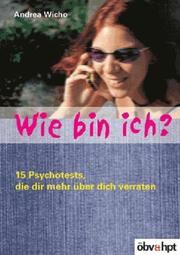 Cover of: Wie bin ich? 15 Psychotests, die dir mehr über dich verraten. by Andrea Wicho