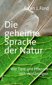 Cover of: Die geheime Sprache der Natur. Wie Tiere und Pflanzen sich verständigen.