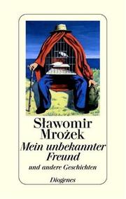 Cover of: Mein unbekannter Freund und andere Geschichten. Kurze Erzählungen 1981-1985.