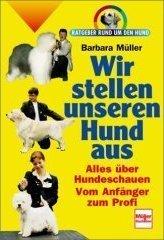 Cover of: Wir stellen unseren Hund aus. Ratgeber rund um den Hund.