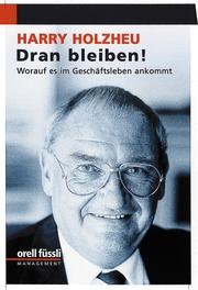 Cover of: Dran bleiben. Worauf es im Geschäftsleben ankommt. by Harry Holzheu, Harry Holzheu