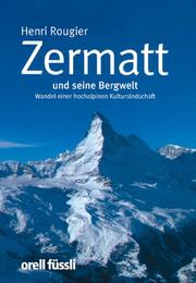 Cover of: Zermatt und seine Bergwelt. Wandel einer hochalpinen Kulturlandschaft
