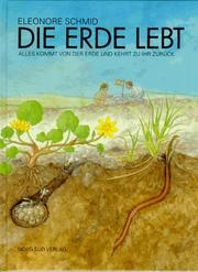 Cover of: Die Erde lebt. Alles kommt von der Erde und kehrt zu ihr zurück. by Eleonore Schmid