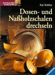 Cover of: Dosen und Naßholzschalen drechseln. by Kai Köthe