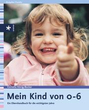 Cover of: Mein Kind von 0-6. Ein Elternhandbuch für die wichtigsten Jahre.