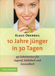 Cover of: 10 Jahre jünger in 30 Tagen. 99 Geheimnisse für Jugend, Schönheit und Gesundheit.