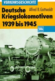 Cover of: Deutsche Kriegslokomotiven 1939 bis 1945. by Alfred B. Gottwaldt