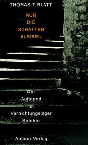 Cover of: Nur die Schatten bleiben. Der Aufstand im Vernichtungslager Sobibor. by Thomas Toivi Blatt