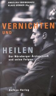 Cover of: Vernichten und Heilen. Der Nürnberger Ärzteprozeß und seine Folgen. by Klaus Dörner, Angelika Ebbinghaus