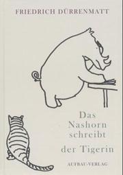 Cover of: Das Nashorn schreibt der Tigerin. Bild- Geschichten von Friedrich Dürrenmatt. by Friedrich Dürrenmatt, Charlotte Kerr