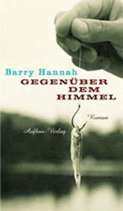 Cover of: Gegenüber dem Himmel. by Barry Hannah