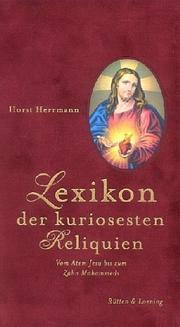 Cover of: Lexikon der kuriosesten Reliquien. Vom Atem Jesu bis zum Zahn Mohammeds. by Horst Herrmann