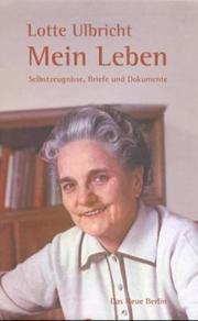Cover of: Mein Leben. Selbstzeugnisse, Briefe und Dokumente. by Lotte Ulbricht, Frank Schumann