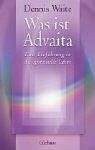 Was ist Advaita? Eine Einführung in die spirituelle Lehre by Dennis Waite