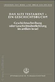 Cover of: Das Alte Testament: Ein Geschichtsbuch?!: Geschichtsschreibung Oder Geschichtsueberlieferung Im Antiken Israel (Arbeiten Zur Bibel Und Ihrer Geschichte)