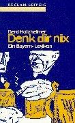 Cover of: Denk dir nix. Ein Bayern- Lexikon.