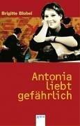 Cover of: Antonia liebt gefährlich. by Brigitte Blobel