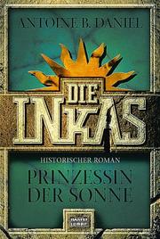 Cover of: Die Inkas. Prinzessin der Sonne. by Antoine B. Daniel