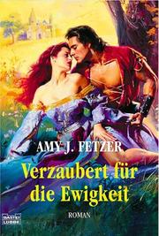 Cover of: Verzaubert für die Ewigkeit. by Amy J. Fetzer, Amy J. Fetzer