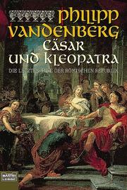 Cover of: Cäsar und Kleopatra. Die letzten Tage der Römischen Republik.