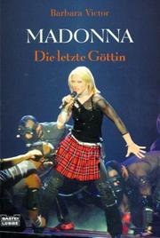 Cover of: Madonna. Die letzte Göttin. Die Biografie des Weltstars. by Barbara Victor