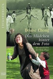 Cover of: Das Mädchen hinter dem Foto. Die Geschichte der Kim Phuc. by Denise Chong