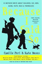 Cover of: Because I Said So: 33 Mothers Write About Children, Sex, Men, Aging, Faith, Race, and Themselves