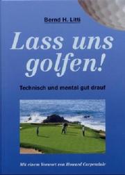 Cover of: Lass uns golfen. Technisch und mental gut drauf. by Bernd H. Litti