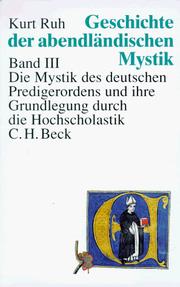 Cover of: Geschichte der abendländischen Mystik, 4 Bde., Bd.3, Die Mystik des deutschen Predigerordens und ihre Grundlegung durch die Hochscholastik by Kurt Ruh