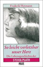 Cover of: So leicht verletzbar unser Herz: die Lebensgeschichte der Sylvia Plath