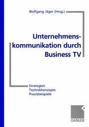 Cover of: Unternehmenskommunikation durch Business TV. Strategien - Technikkonzepte - Praxisbeispiele.