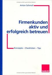 Cover of: Firmenkunden aktiv und erfolgreich betreuen. Konzepte - Checklisten - Tips.