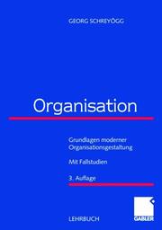 Cover of: Organisation. Grundlagen moderner Organisationsgestaltung. Mit Fallstudien by Georg Schreyögg
